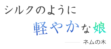 シルクのように軽やかな娘-ネムの木-