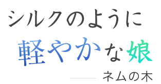 シルクのように軽やかな娘-ネムの木-